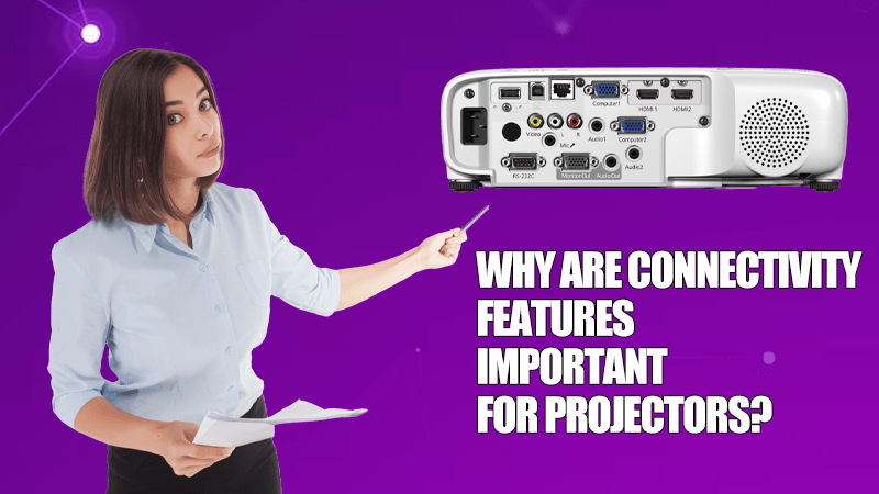 Why are Connectivity Features Important for Projectors